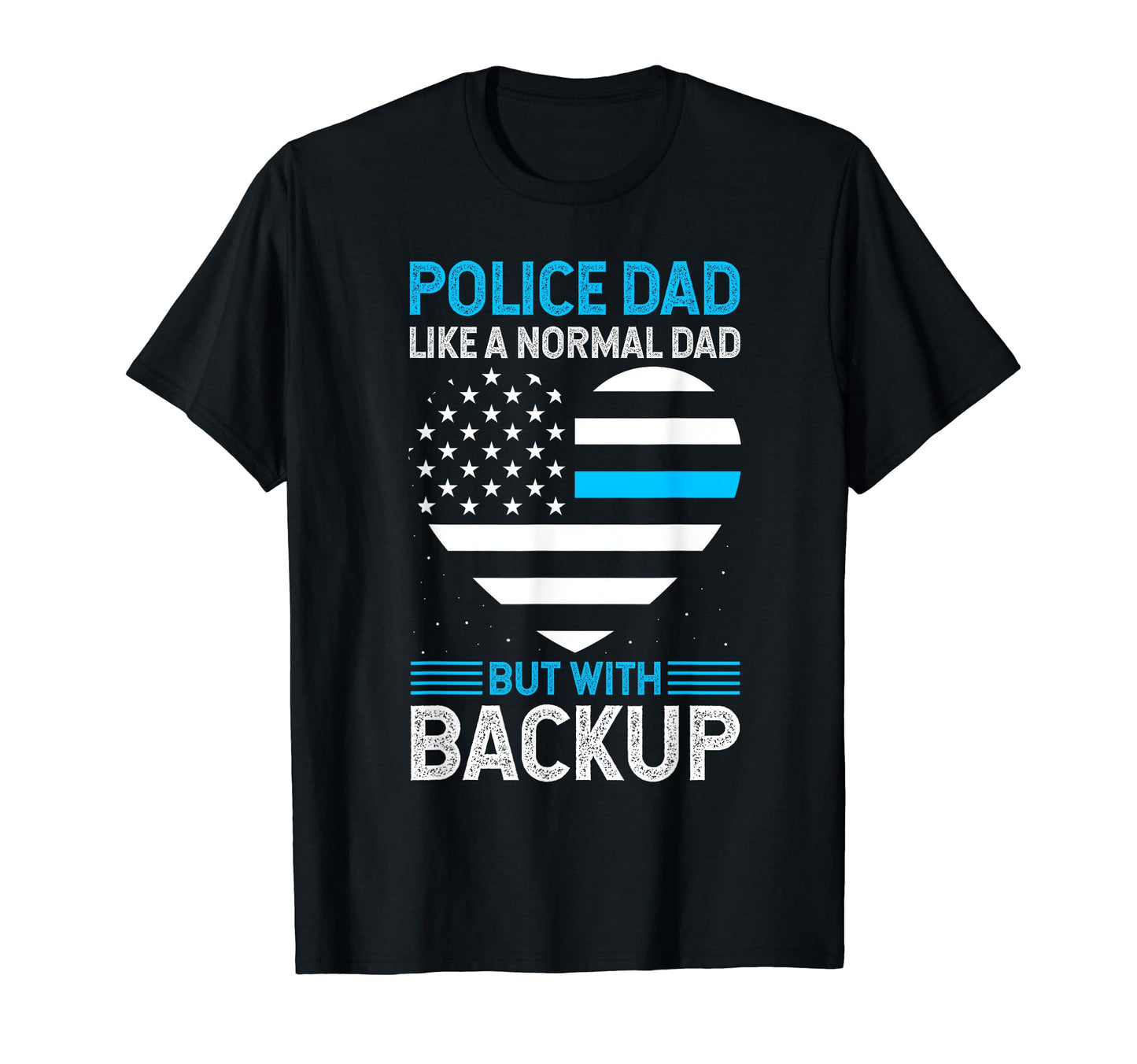 Police Dad Like Normal Dad But Backup T-Shirt - Novelty Apparel for Adults - T-Shirt, Sweatshirt, Hoodie