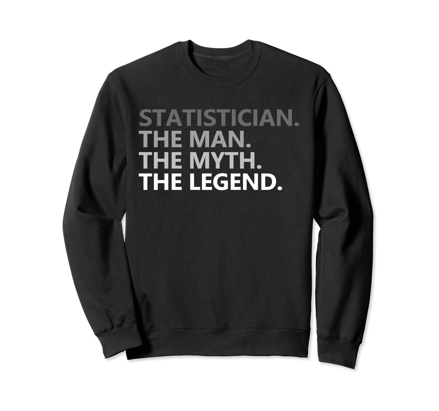 Myth Legend Statistician Dad Sweatshirt - Fun Novelty Design Men Women - T-Shirt, Sweatshirt, Hoodie