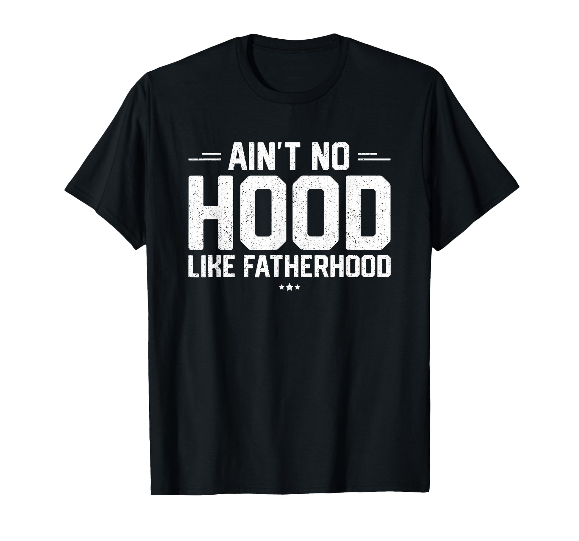 Aint No Hood Like Fatherhood New Dad Gift T-Shirt - Unique Graphic Unisex - T-Shirt, Sweatshirt, Hoodie