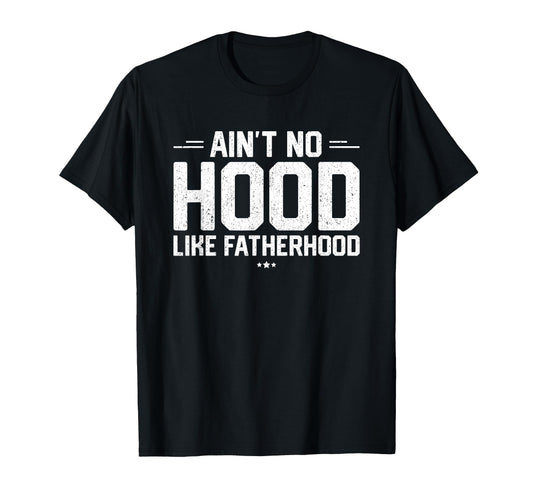 Aint No Hood Like Fatherhood New Dad Gift T-Shirt - Unique Graphic Unisex - T-Shirt, Sweatshirt, Hoodie