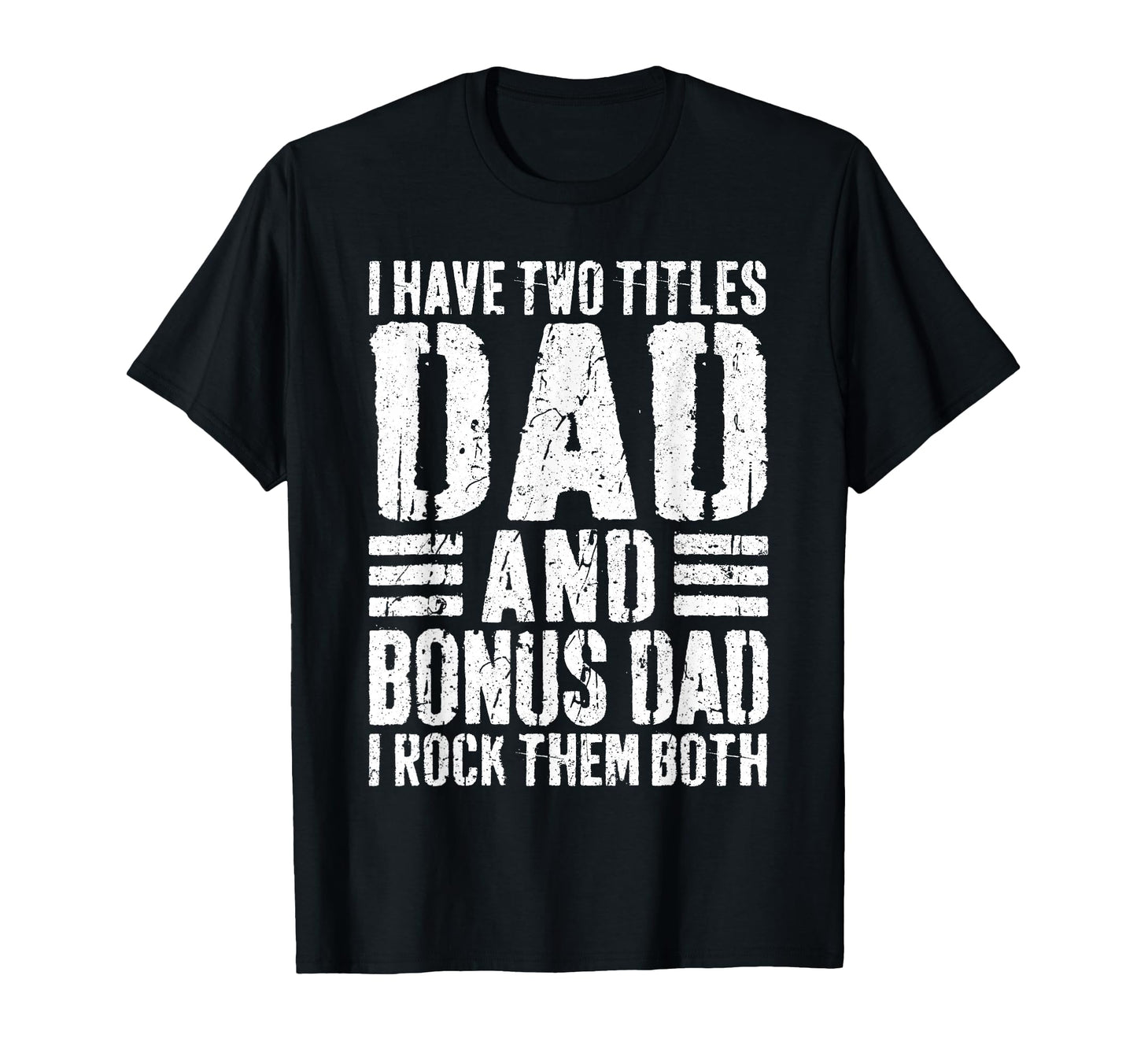I Have Two Titles Dad And Bonus Dad I T-Shirt - Novelty Apparel Men Women - T-Shirt, Sweatshirt, Hoodie