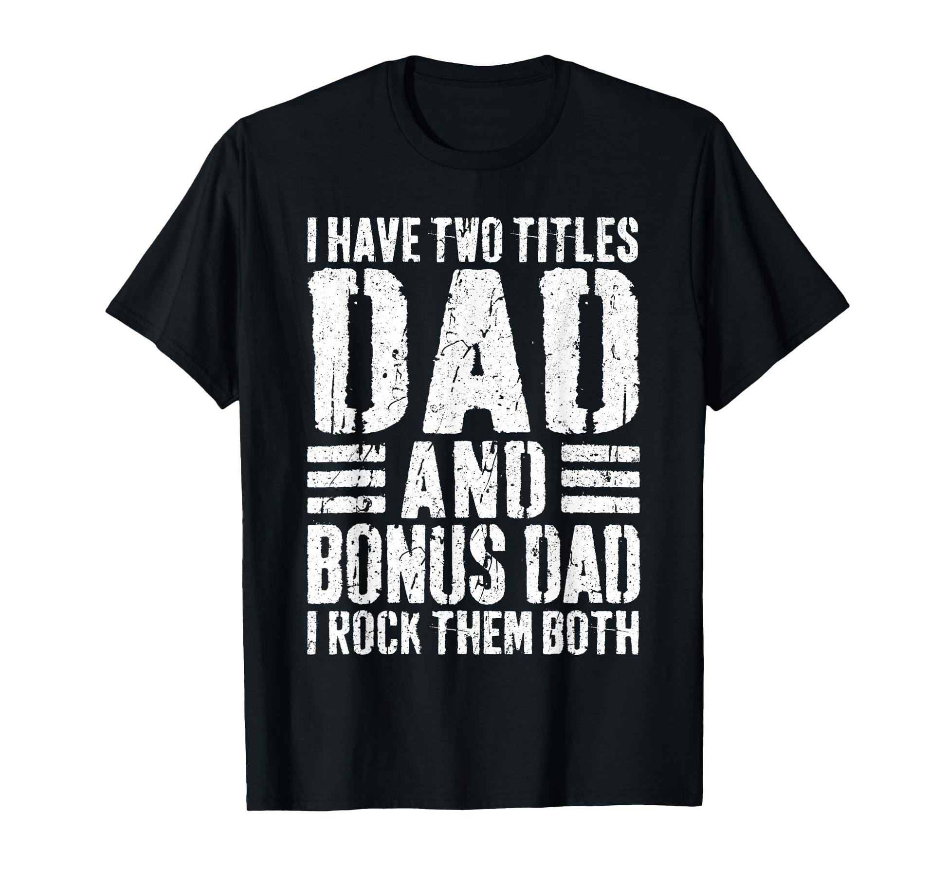 I Have Two Titles Dad And Bonus Dad I T-Shirt - Novelty Apparel Men Women - T-Shirt, Sweatshirt, Hoodie