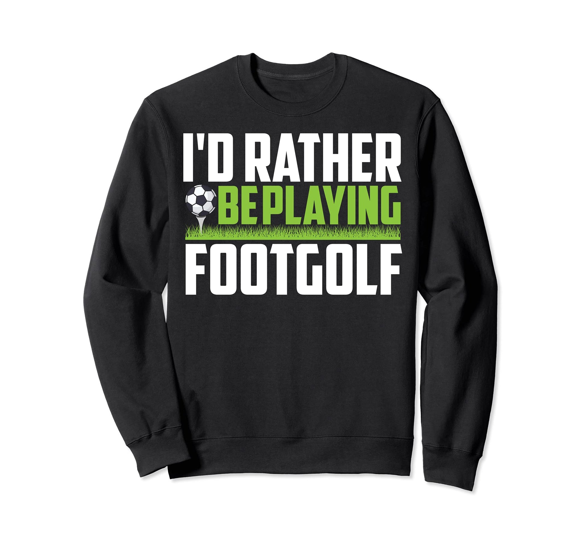 Id Rather Be Playing Footgolf Funny Sweatshirt - Fun Novelty Design Unisex - T-Shirt, Sweatshirt, Hoodie