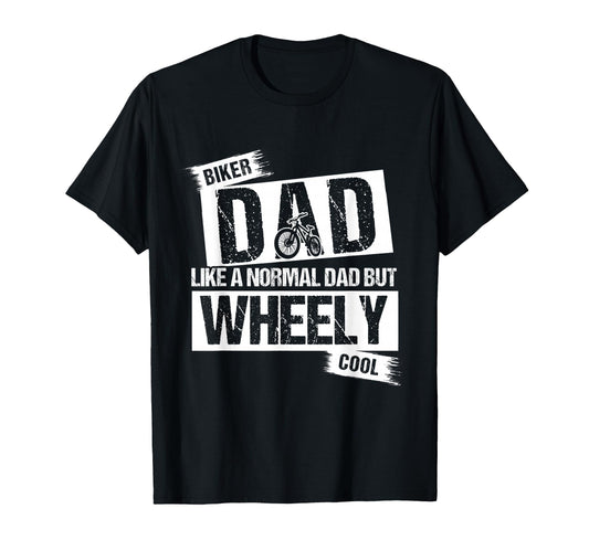 Biker Dad Like Normal Dad But Wheely T-Shirt - Fun Novelty Design Unisex - T-Shirt, Sweatshirt, Hoodie
