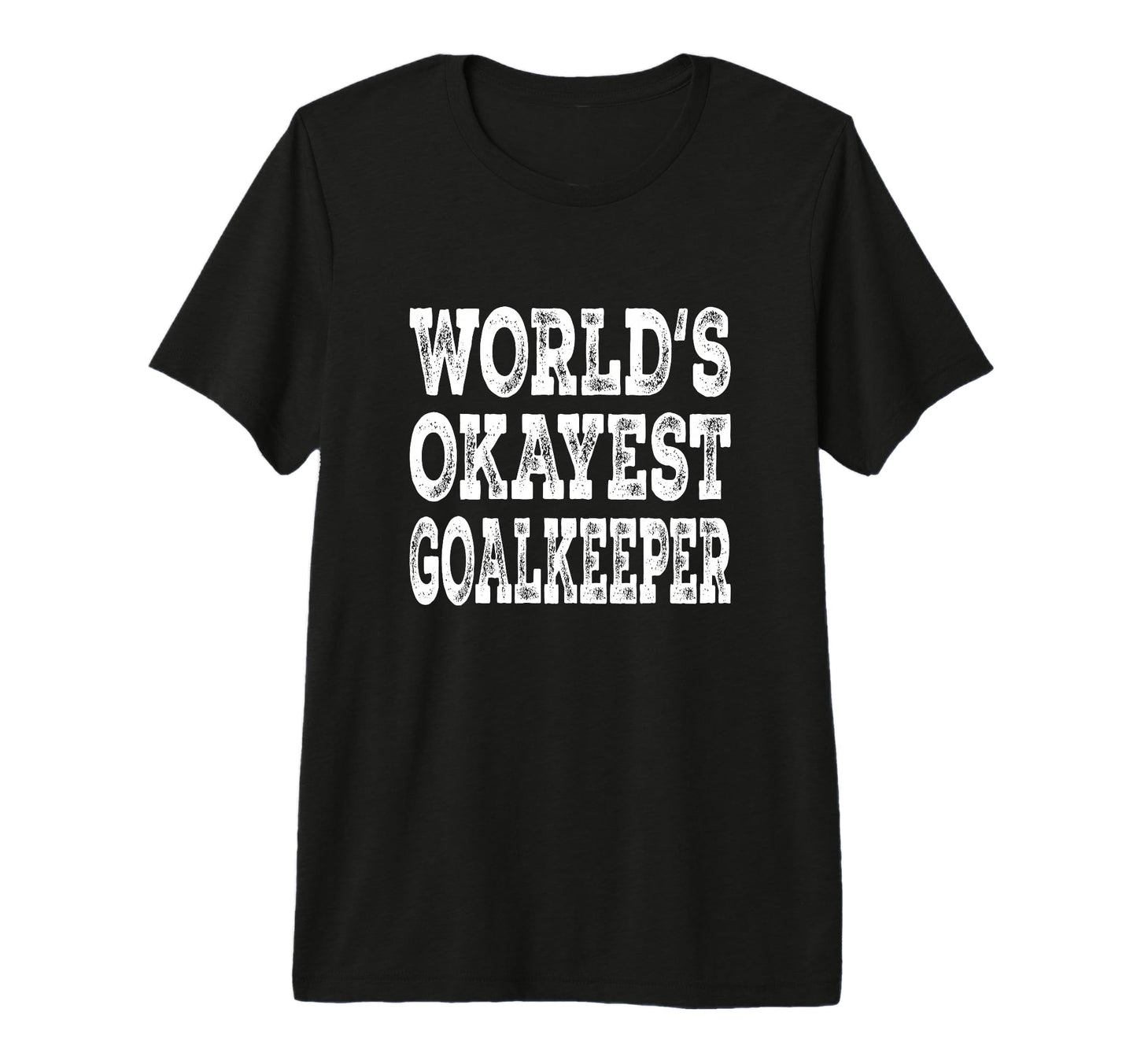 Worlds Okayest Goalkeeper Funny Soccer T-Shirt - Graphic Print for Adults - T-Shirt, Sweatshirt, Hoodie
