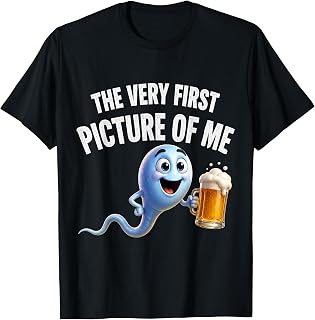 The Very First Picture of Me Funny Beer Drinking Sperm Joke T-Shirt Unisex T-shirt, Sweatshirt, Hoodie, Long Sleeve Tee - T-Shirt, Sweatshirt, Hoodie
