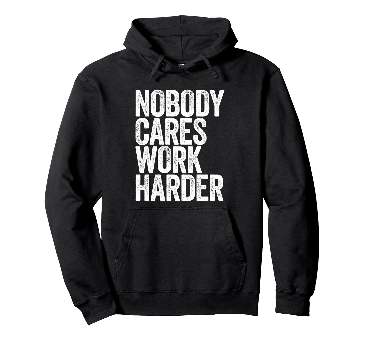 Nobody Cares Work Harder Motivational Hoodie - Custom Art Print Men Women - T-Shirt, Sweatshirt, Hoodie