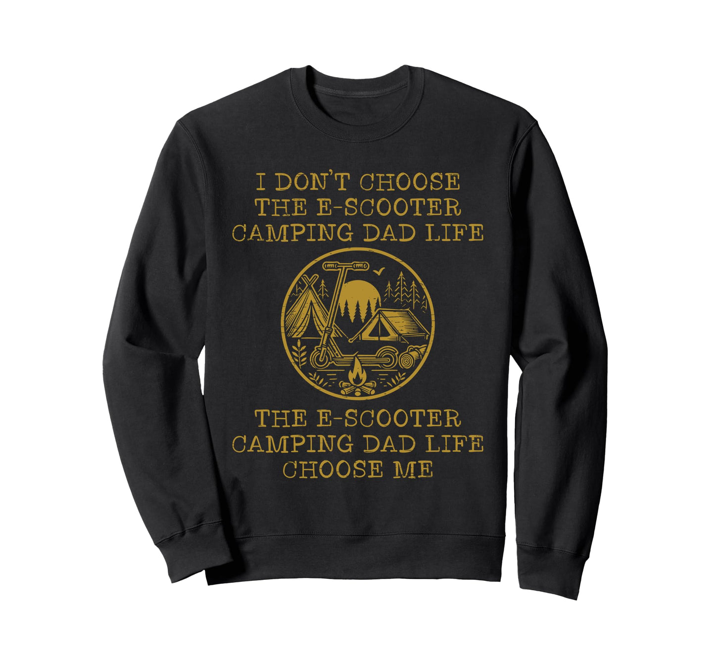 I Dont Choose E Scooter Camping Dad Sweatshirt - Aesthetic Graphic Unisex - T-Shirt, Sweatshirt, Hoodie