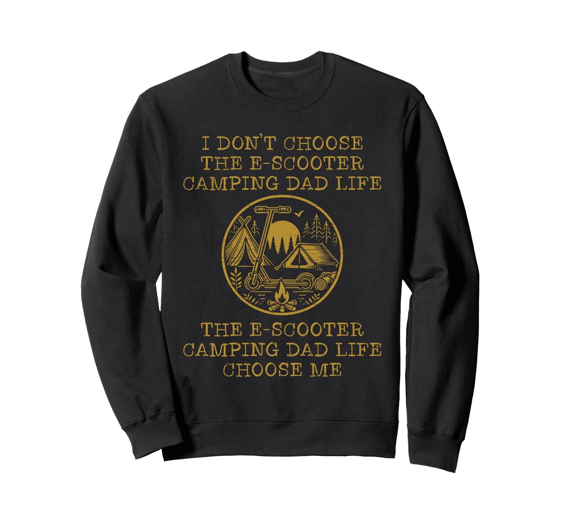 I Dont Choose E Scooter Camping Dad Sweatshirt - Aesthetic Graphic Unisex - T-Shirt, Sweatshirt, Hoodie