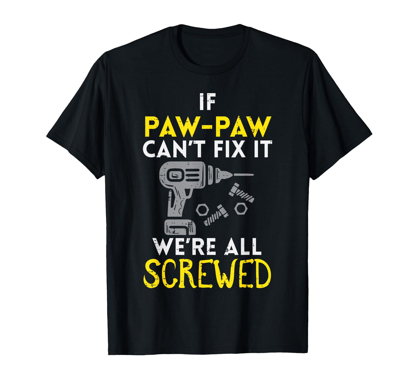 If Paw Paw Cant Fix It Were All Screwed T-Shirt - Trendy Graphic Men Women - T-Shirt, Sweatshirt, Hoodie