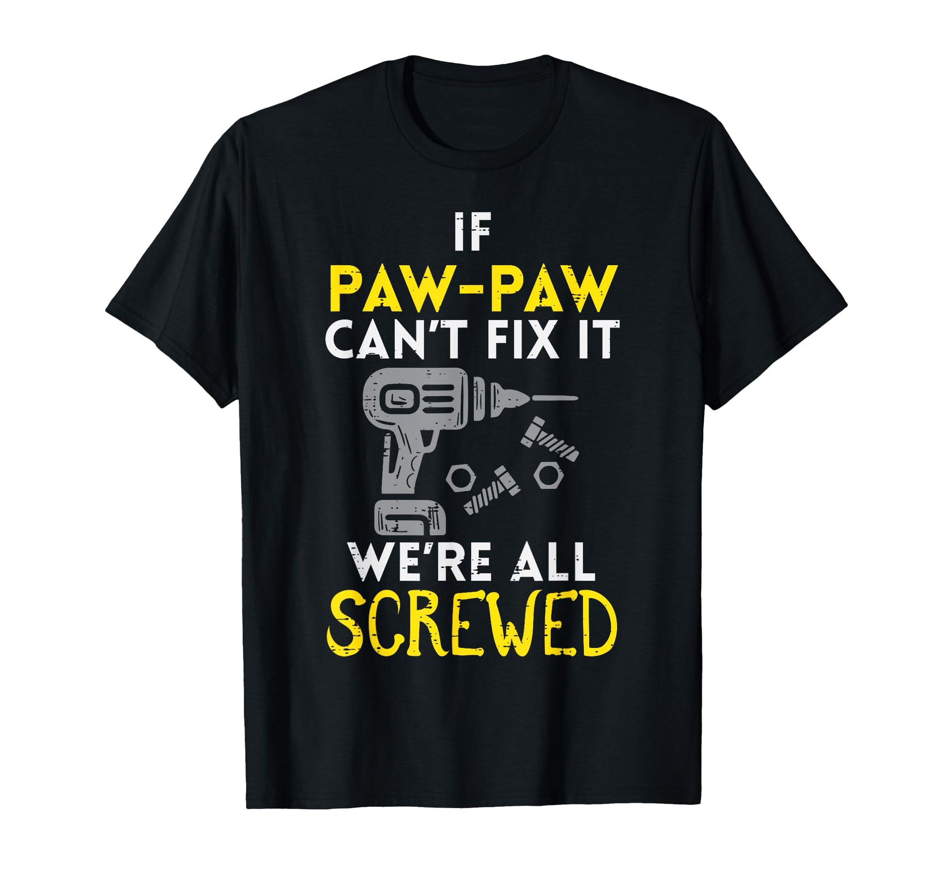 If Paw Paw Cant Fix It Were All Screwed T-Shirt - Trendy Graphic Men Women - T-Shirt, Sweatshirt, Hoodie