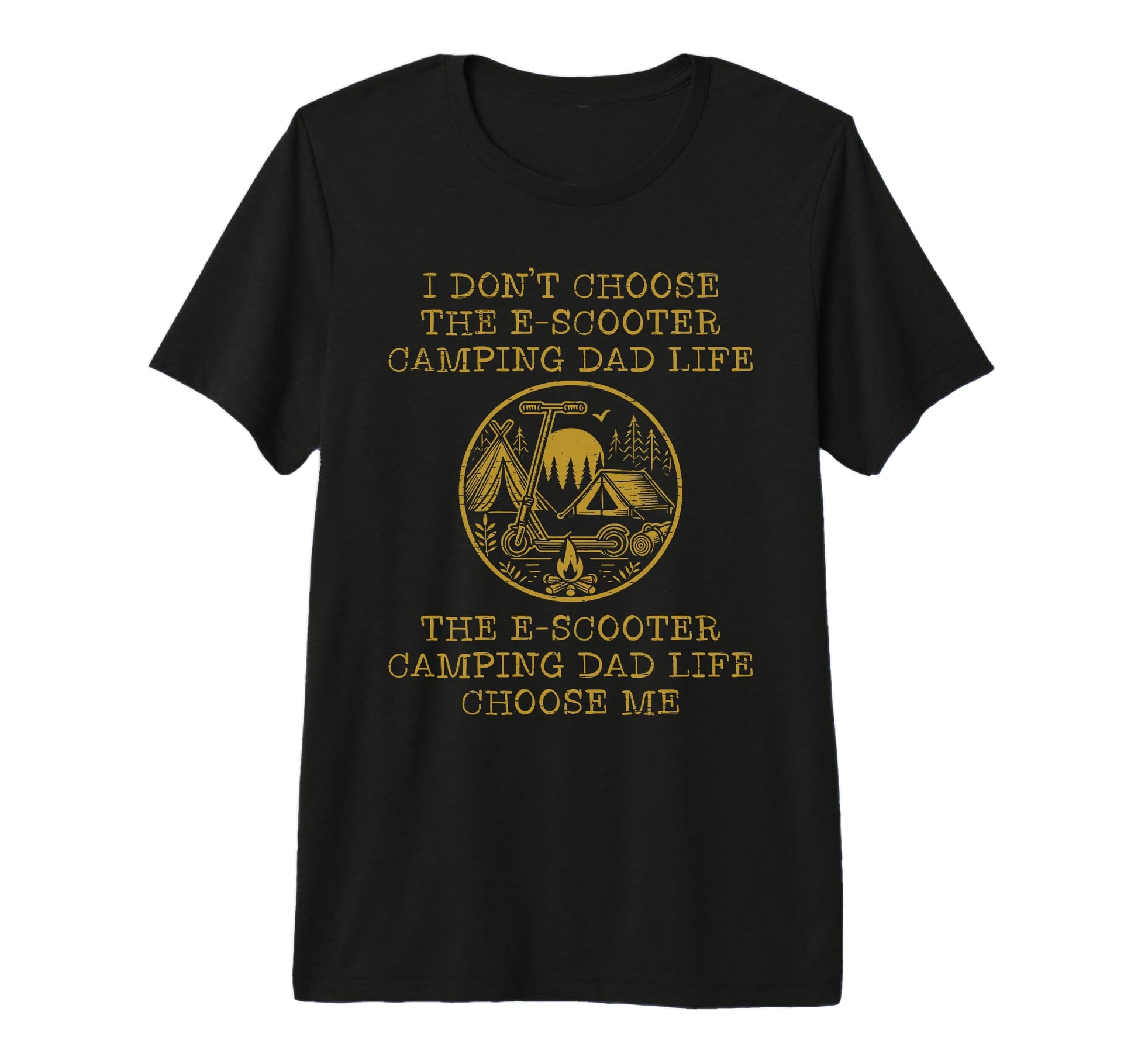 I Dont Choose E Scooter Camping Dad T-Shirt - Casual Everyday Wear Unisex - T-Shirt, Sweatshirt, Hoodie