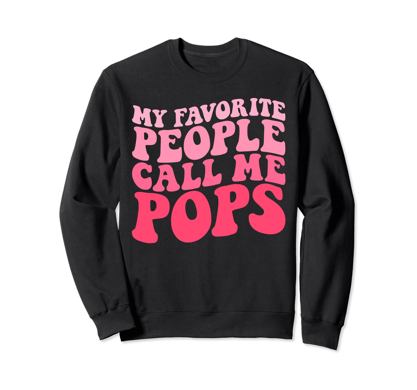 My Favorite People Call Me Pops Funny Sweatshirt - Streetwear Style Unisex - T-Shirt, Sweatshirt, Hoodie