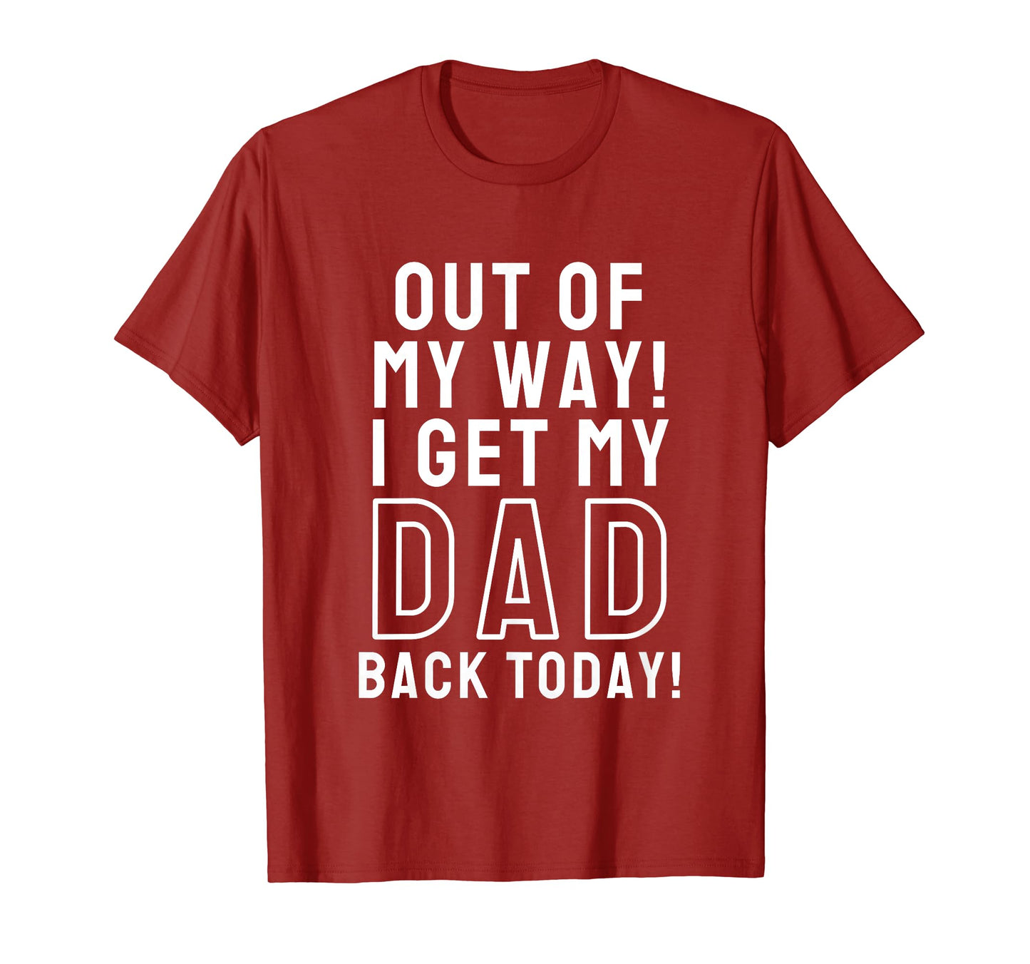 Out My Way I Get My Dad Back Today T-Shirt - Custom Art Print for Adults - T-Shirt, Sweatshirt, Hoodie