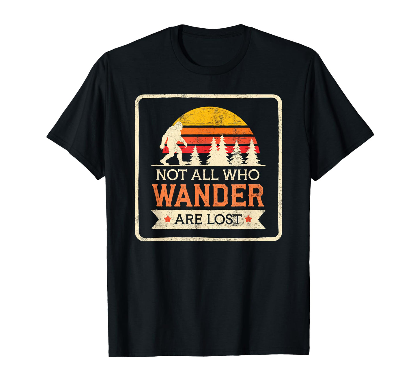 Sasquatch Not All Who Wander Lost Camping T-Shirt - Graphic Print Unisex - T-Shirt, Sweatshirt, Hoodie