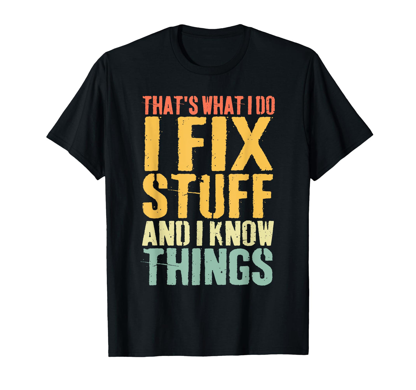 Thats What I Do I Fix Stuff And I T-Shirt - Casual Everyday Wear Unisex - T-Shirt, Sweatshirt, Hoodie