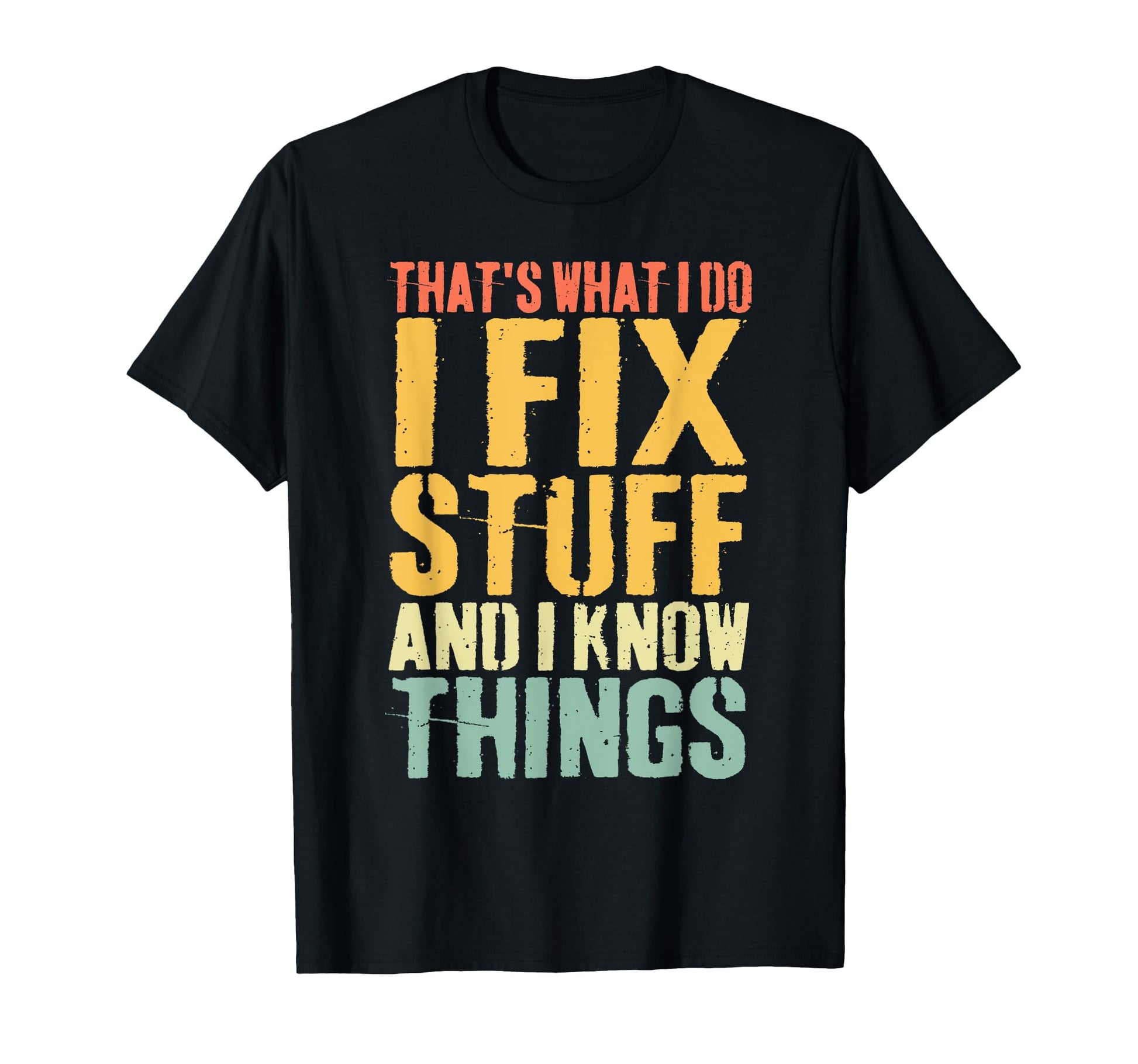 Thats What I Do I Fix Stuff And I T-Shirt - Casual Everyday Wear Unisex - T-Shirt, Sweatshirt, Hoodie