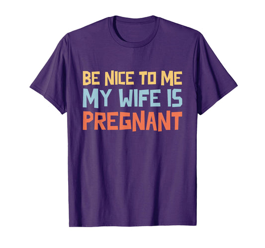 Be Nice To Me My Wife Is Pregnant T-Shirt - Streetwear Style for Adults - T-Shirt, Sweatshirt, Hoodie