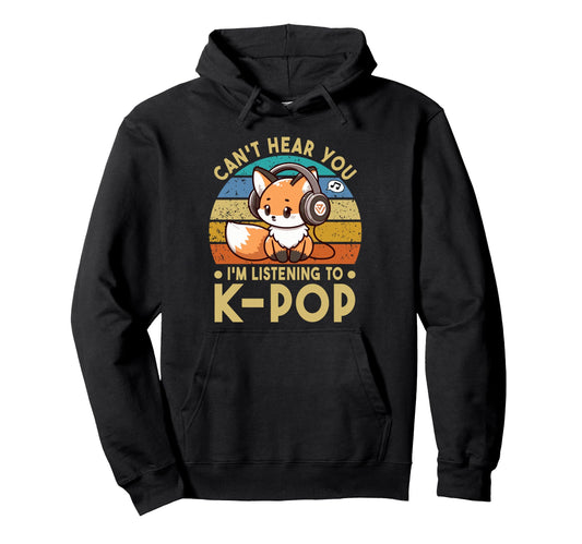 Cant Hear You Im Listening To Kpop Fox K Hoodie - Novelty Apparel Unisex - T-Shirt, Sweatshirt, Hoodie
