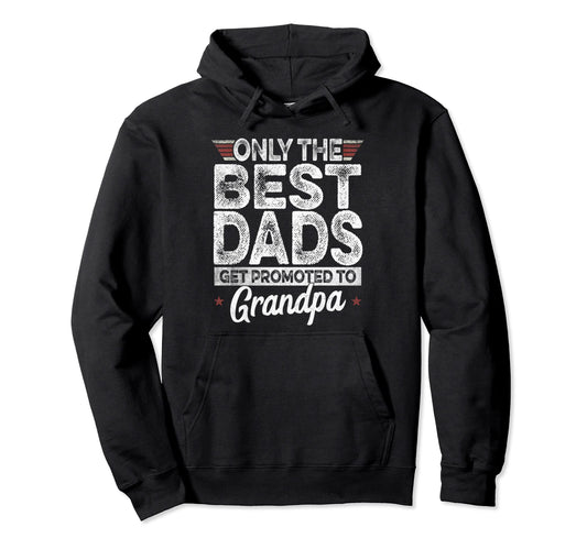 Best Dads Get Promoted To Grandpa Hoodie - Streetwear Style Men Women - T-Shirt, Sweatshirt, Hoodie