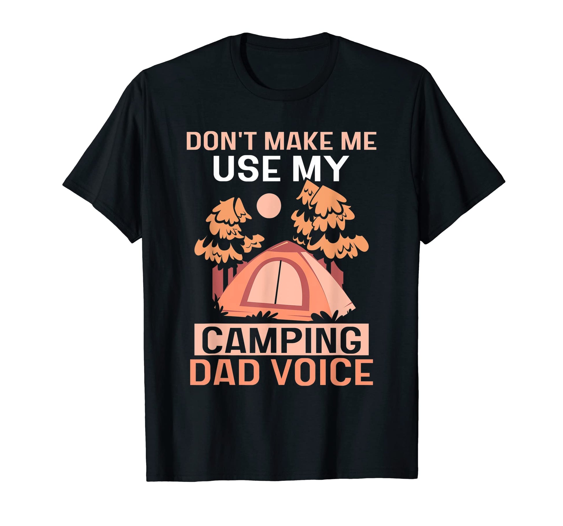 Dont Make Me Use My Camping Dad T-Shirt - Fun Novelty Design for Adults - T-Shirt, Sweatshirt, Hoodie