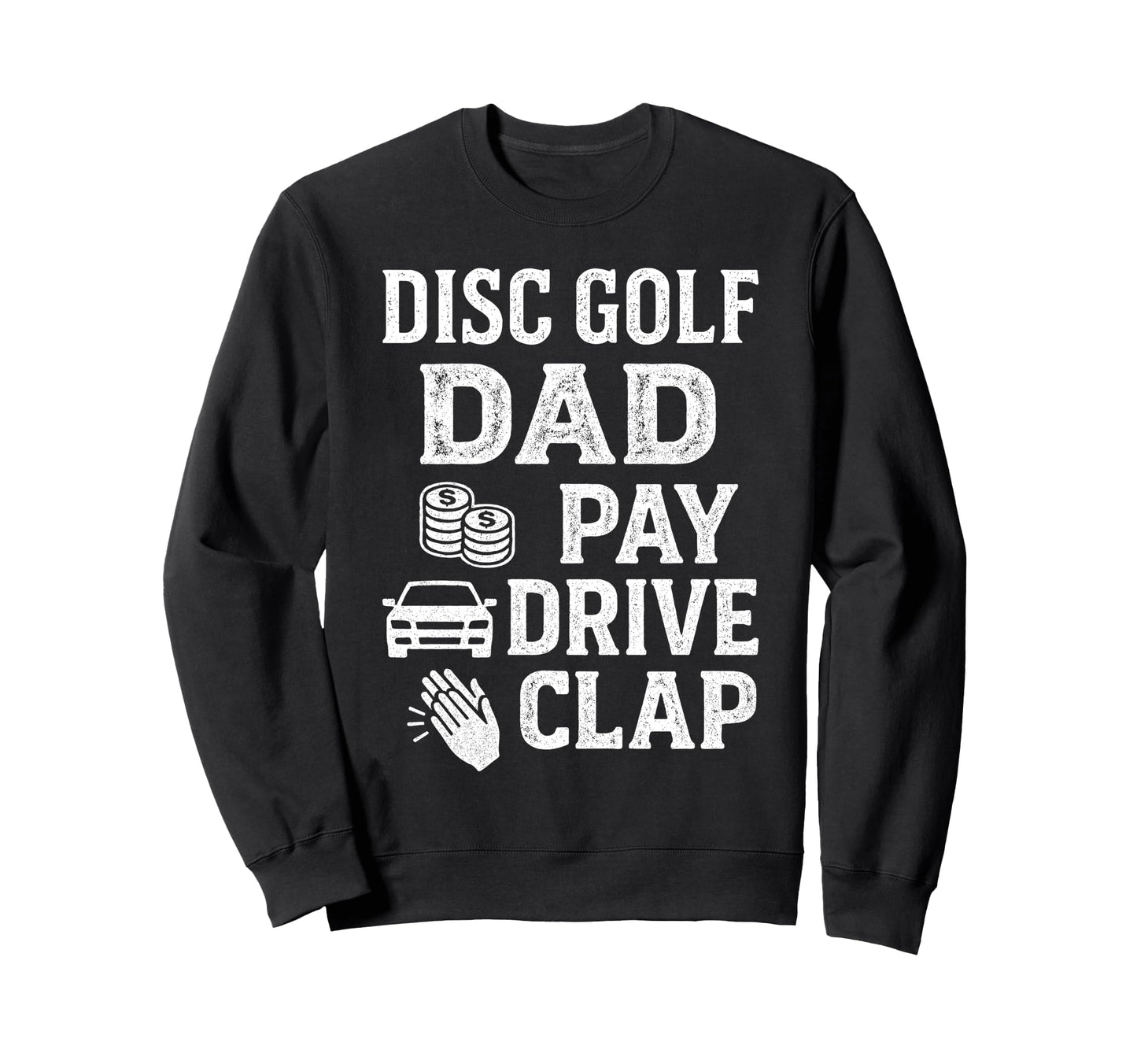 Disc Golf Dad Pay Drive Clap Funny Sweatshirt - Trendy Graphic Men Women - T-Shirt, Sweatshirt, Hoodie