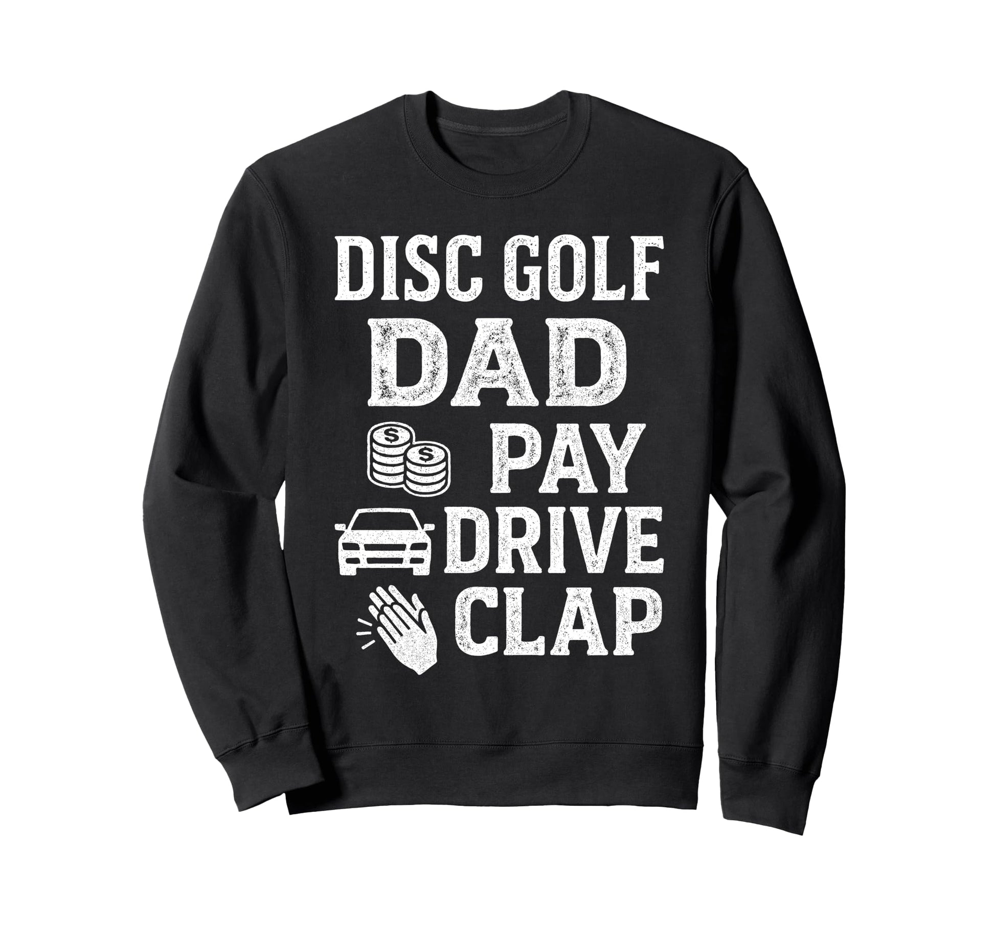 Disc Golf Dad Pay Drive Clap Funny Sweatshirt - Trendy Graphic Men Women - T-Shirt, Sweatshirt, Hoodie