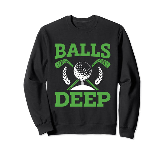 Balls Deep Golf Golfer Fan Golf Sweatshirt - Aesthetic Graphic Unisex - T-Shirt, Sweatshirt, Hoodie