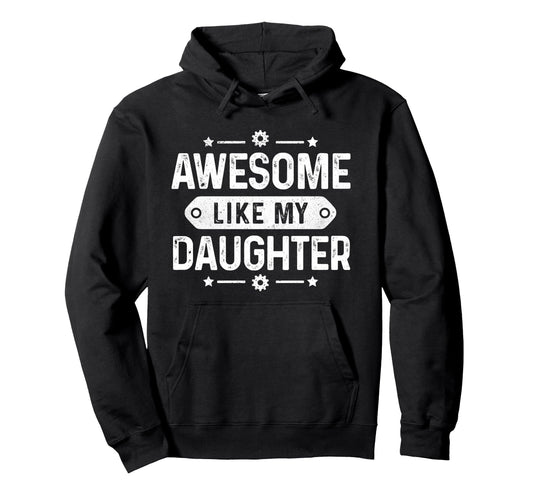 Awesome Like My Daughter Funny Fathers Hoodie - Trendy Graphic Men Women - T-Shirt, Sweatshirt, Hoodie