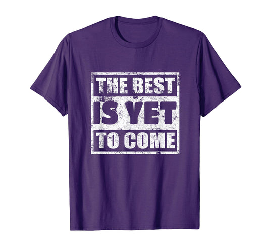 Best Is Yet To Come Funny Gift T-Shirt - Trendy Graphic for Adults - T-Shirt, Sweatshirt, Hoodie