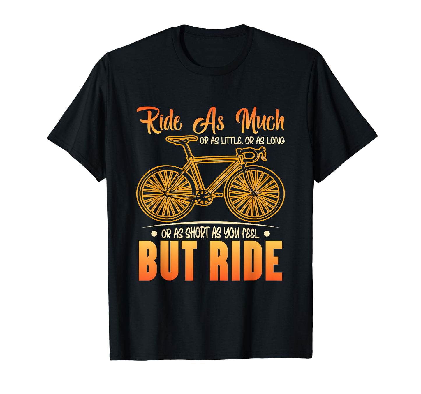 Ride As Much Or As Little Or As Long T-Shirt - Graphic Print Unisex - T-Shirt, Sweatshirt, Hoodie