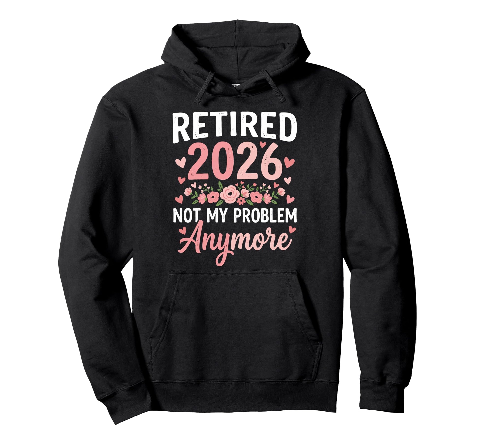 Retired 2026 Not My Problem Hoodie - Casual Everyday Wear Men Women - T-Shirt, Sweatshirt, Hoodie