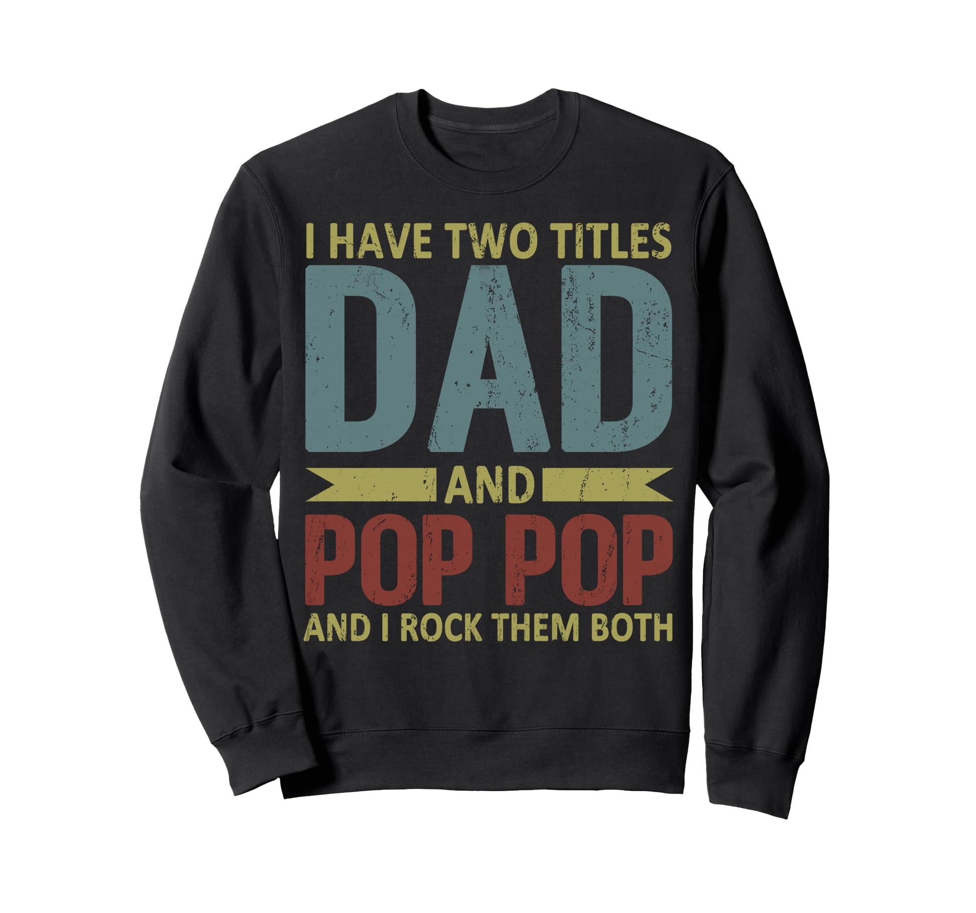 I Have Two Titles Dad And Pop Pop Funny Sweatshirt - Graphic Print Unisex - T-Shirt, Sweatshirt, Hoodie