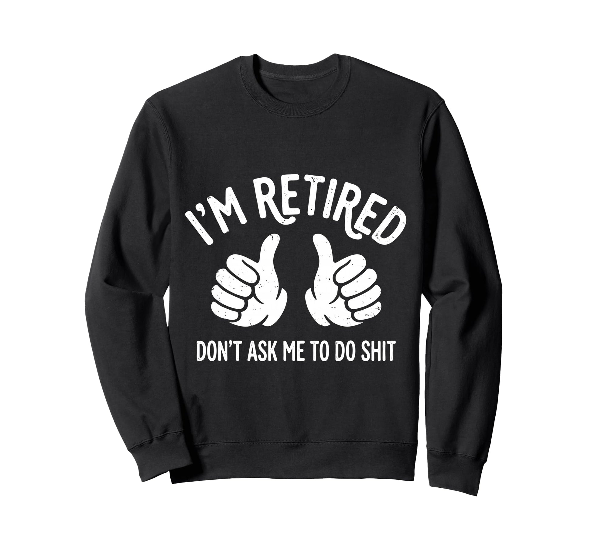 Funny Retirement Im Retired Dont Sweatshirt - Custom Art Print Men Women - T-Shirt, Sweatshirt, Hoodie