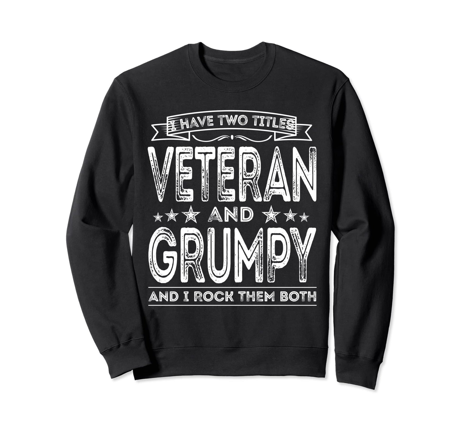 I Have Two Titles Veteran And Grumpy Sweatshirt - Streetwear Style Unisex - T-Shirt, Sweatshirt, Hoodie