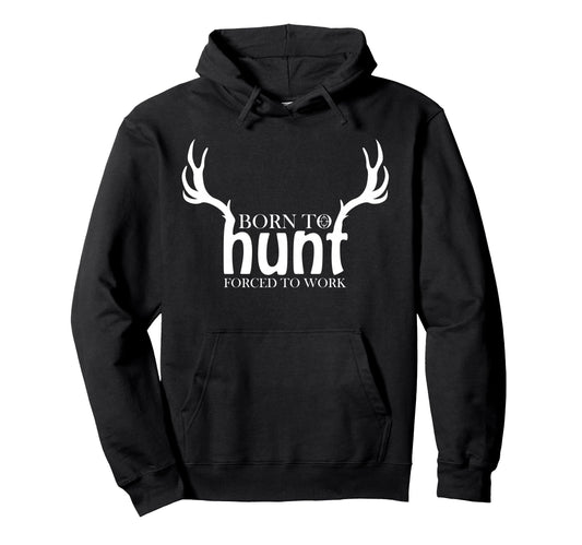 Born To Hunt Forced To Work Funny Hunting Hoodie - Graphic Print Unisex - T-Shirt, Sweatshirt, Hoodie