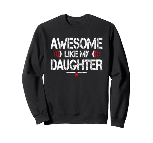 Awesome Like My Daughter Funny Sweatshirt - Casual Everyday Wear Unisex - T-Shirt, Sweatshirt, Hoodie