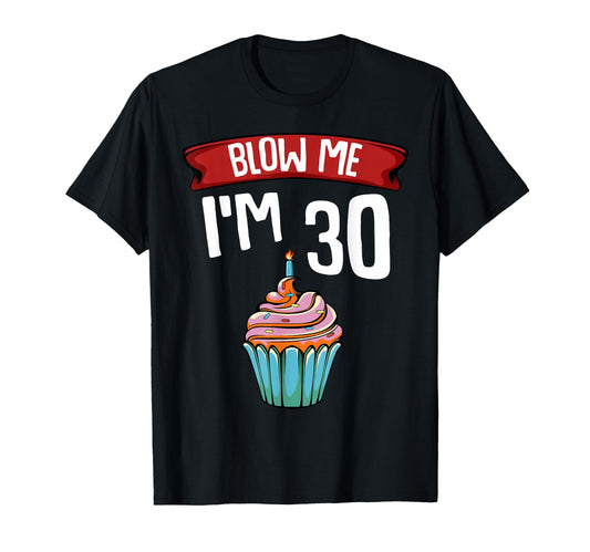 Blow Me Im 30 Thirtieth 30Th Birthday T-Shirt - Unique Graphic for Adults - T-Shirt, Sweatshirt, Hoodie