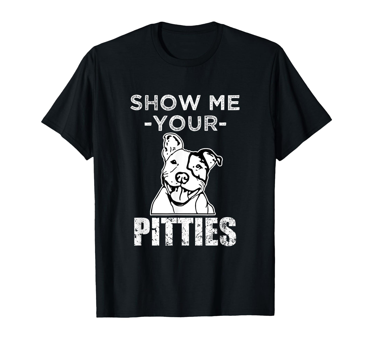 Funny Pitbull Gift Show Me Your T-Shirt - Casual Everyday Wear Men Women - T-Shirt, Sweatshirt, Hoodie