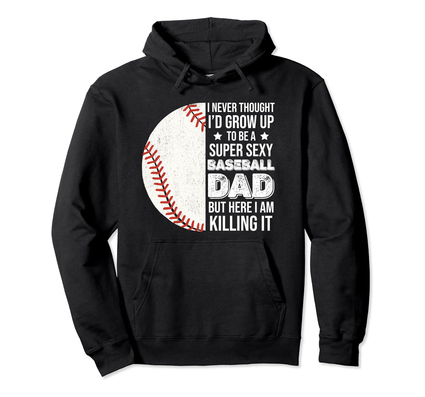 Super Sexy Baseball Dad But Here I Am Funny Hoodie - Unique Graphic Unisex - T-Shirt, Sweatshirt, Hoodie