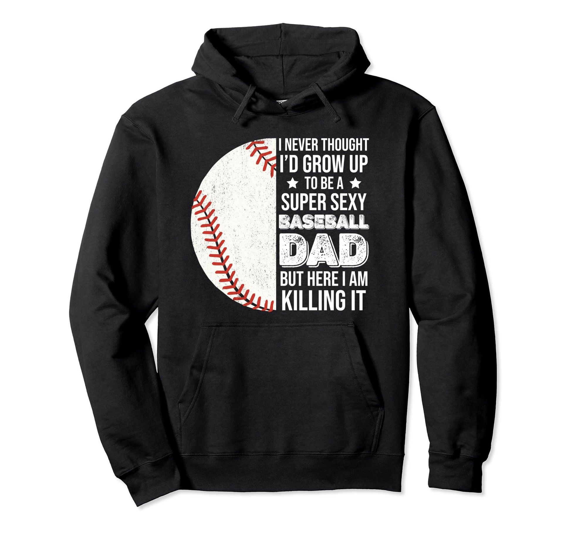 Super Sexy Baseball Dad But Here I Am Funny Hoodie - Unique Graphic Unisex - T-Shirt, Sweatshirt, Hoodie
