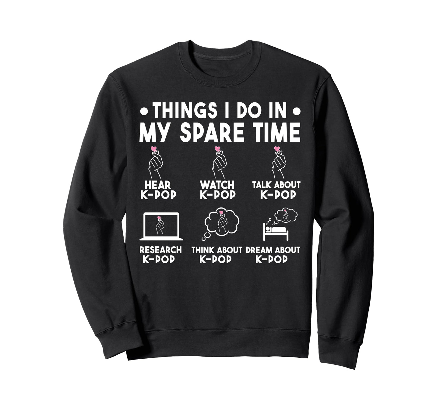 Things I Do My Spare Time K Pop Lover Sweatshirt - Novelty Apparel Unisex - T-Shirt, Sweatshirt, Hoodie