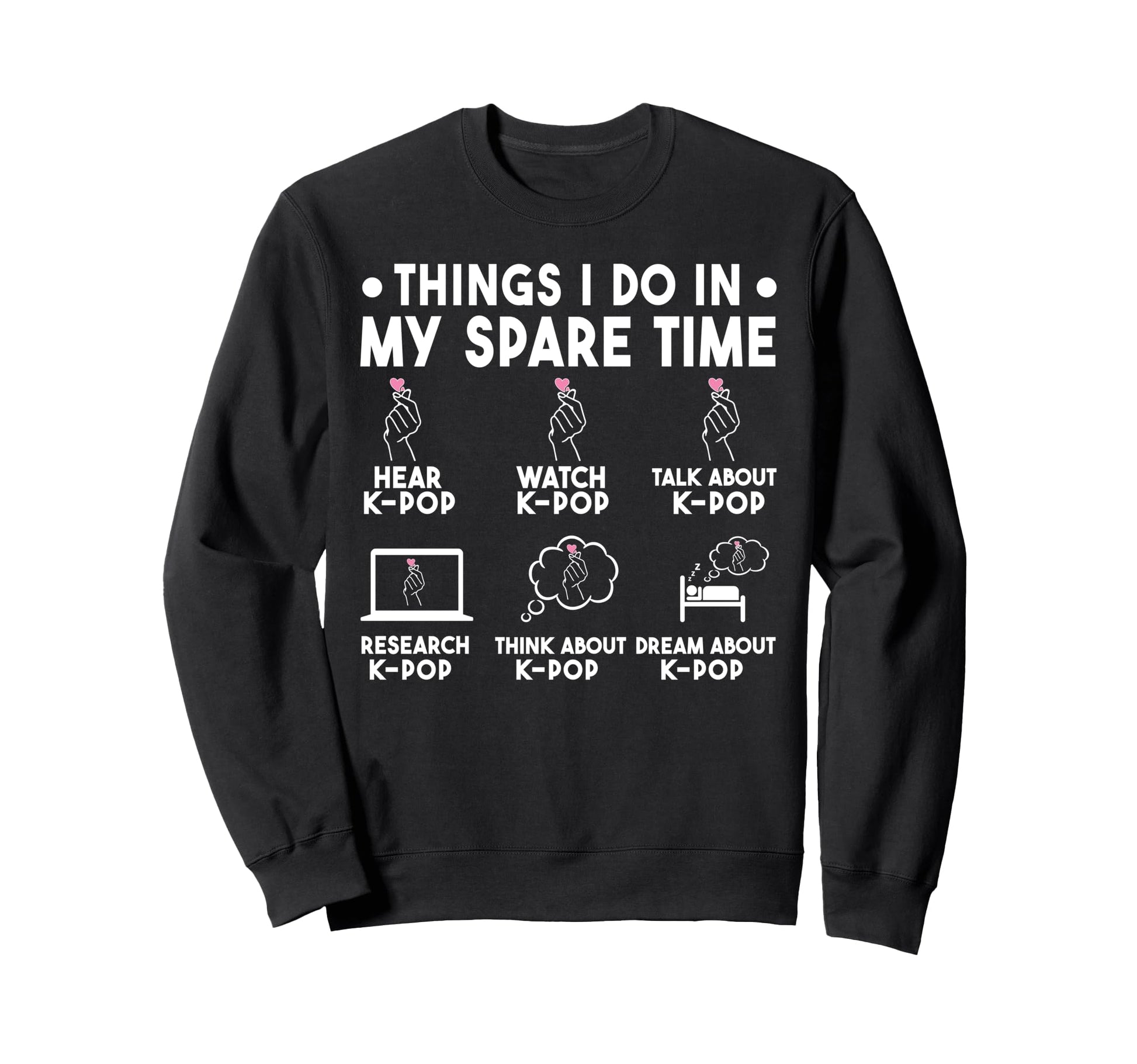 Things I Do My Spare Time K Pop Lover Sweatshirt - Novelty Apparel Unisex - T-Shirt, Sweatshirt, Hoodie