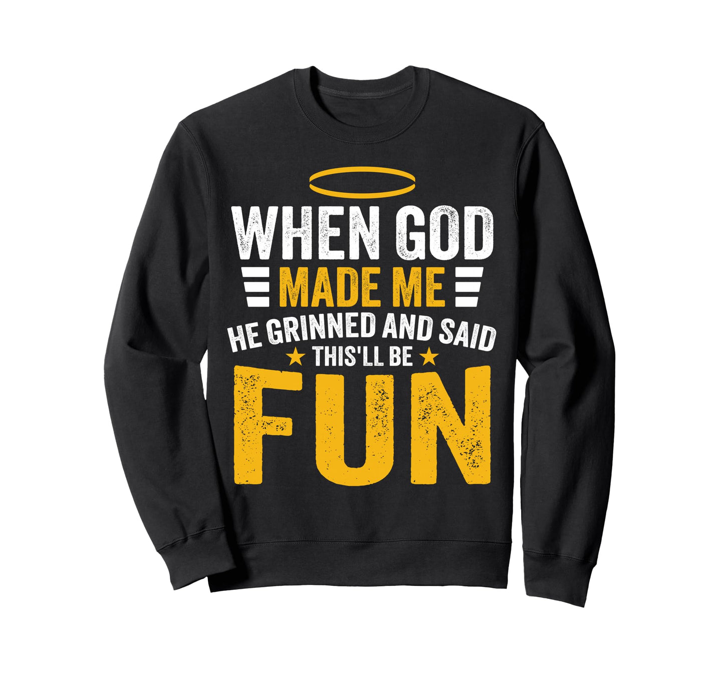 Funny When God Made Me He Said Sweatshirt - Minimalist Print Men Women - T-Shirt, Sweatshirt, Hoodie