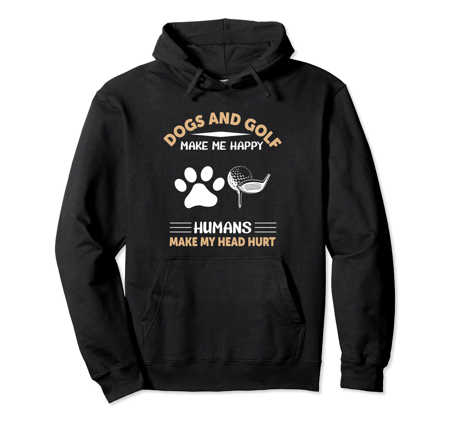 Dogs And Golf Make Me Happy Humans Not Hoodie - Aesthetic Graphic Unisex - T-Shirt, Sweatshirt, Hoodie