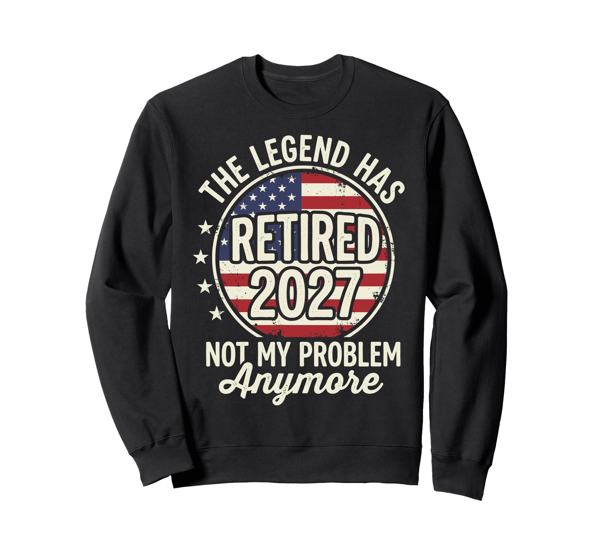 Legend Has Retired 2027 Not My Problem Sweatshirt - Novelty Apparel Unisex - T-Shirt, Sweatshirt, Hoodie