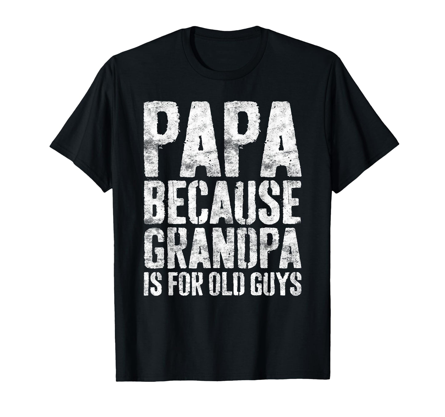 Papa Because Grandpa Is Old Guys T-Shirt - Novelty Apparel for Adults - T-Shirt, Sweatshirt, Hoodie