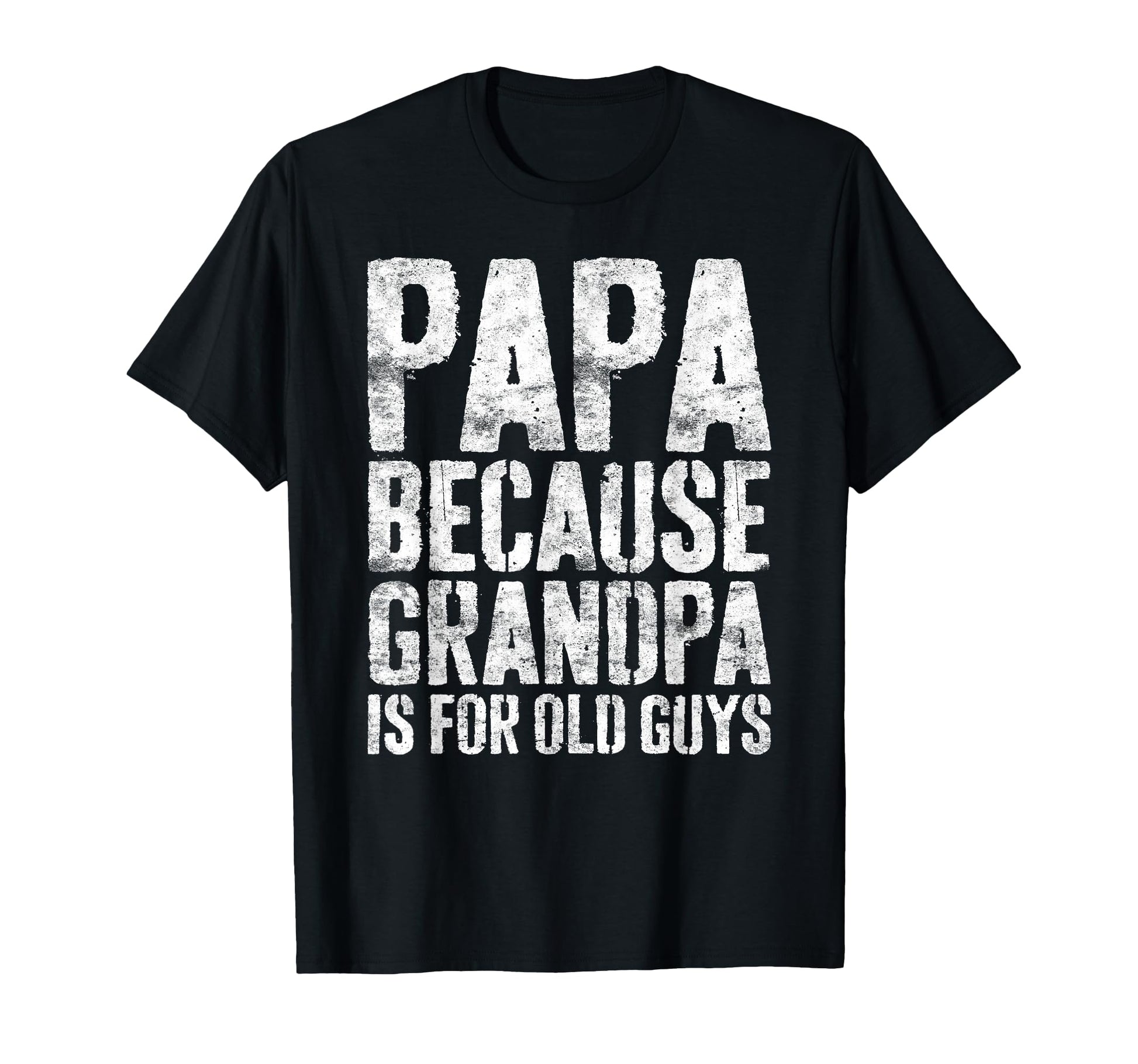 Papa Because Grandpa Is Old Guys T-Shirt - Novelty Apparel for Adults - T-Shirt, Sweatshirt, Hoodie