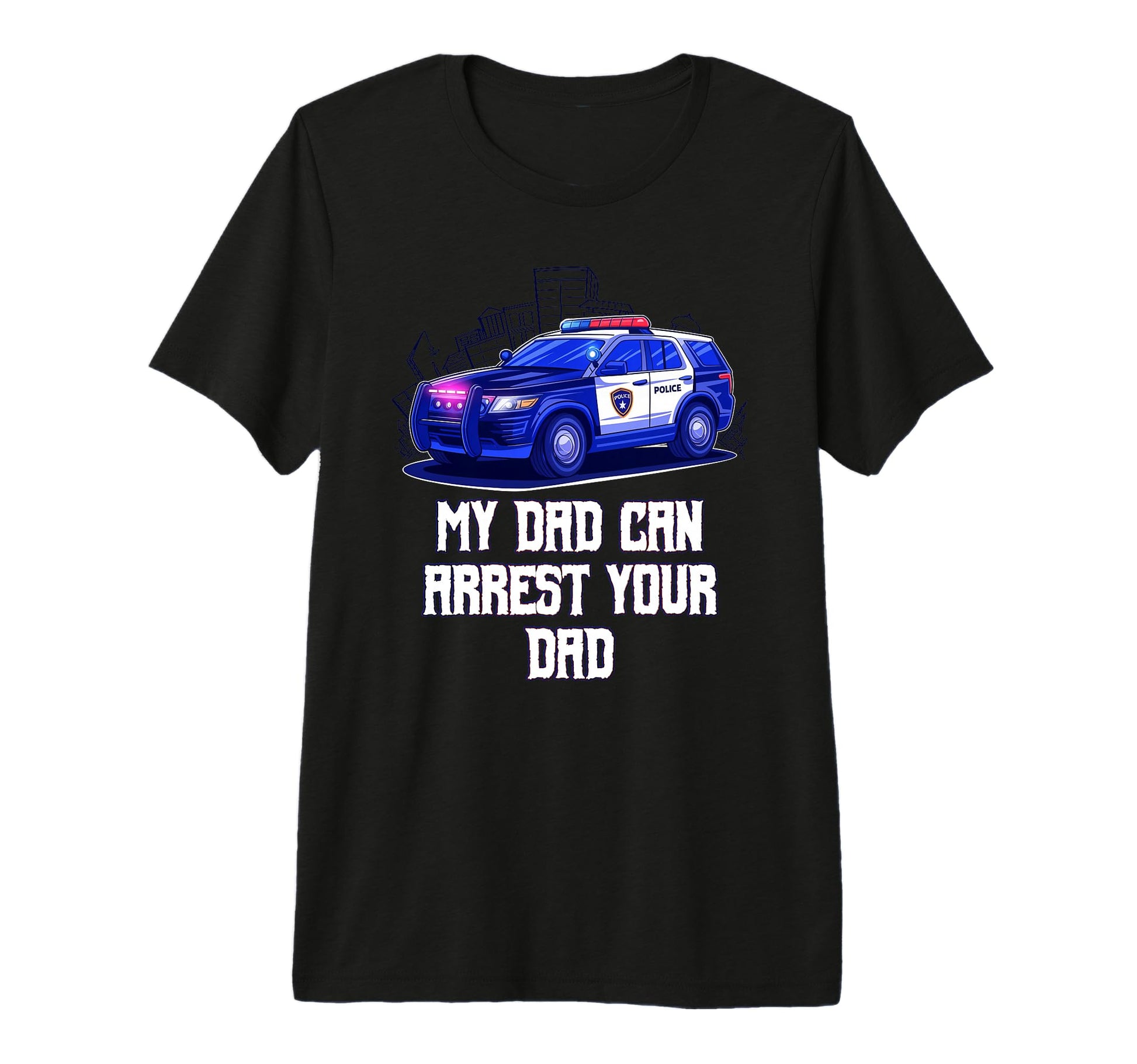 My Dad Can Arrest Your Dad Sarcastic Police T-Shirt - Graphic Print Unisex - T-Shirt, Sweatshirt, Hoodie