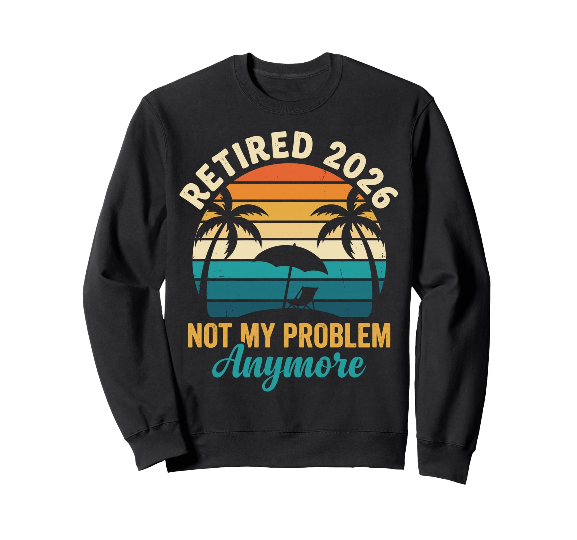 Retired 2026 Not My Problem Sweatshirt - Casual Everyday Wear Men Women - T-Shirt, Sweatshirt, Hoodie